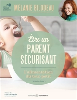 Etre un parent sécurisant : L'alimentation du tout-petit : 18 mois à 6 ans - Bilodeau, Mélanie