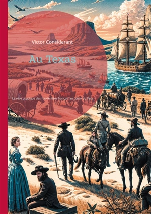 Au Texas : Le rêve utopique des fouriéristes français au coeur du Texas sauvage - Victor Considerant