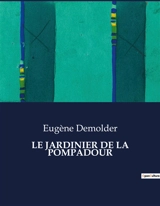 LE JARDINIER DE LA POMPADOUR : Un récit d'amour et de rivalité dans le cadre bucolique de la France du XVIIIe siècle. - Eugène Demolder