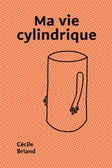 Ma vie cylindrique - Cécile Briand