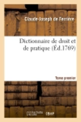 Dictionnaire de droit et de pratique. Tome premier (Ed.1769) - Claude-Joseph de Ferrière
