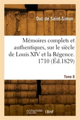 Mémoires complets et authentiques, sur le siècle de Louis XIV et la Régence. Tome 8. 1710 - Louis de Rouvroy duc de Saint-Simon
