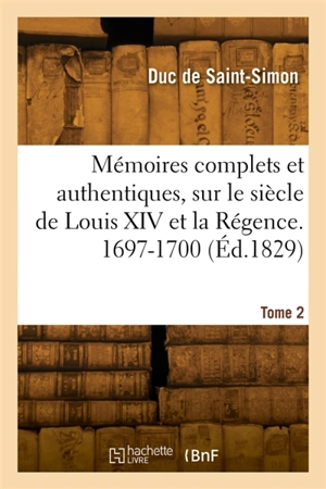 Mémoires complets et authentiques, sur le siècle de Louis XIV et la Régence. Tome 2. 1697-1700 - Louis de Rouvroy duc de Saint-Simon
