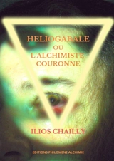 Héliogabale, ou l'alchimiste couronné - Ilios Chailly