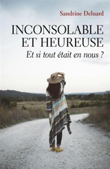 Inconsolable et heureuse : Et si tout était en nous ? - Deluard, Sandrine