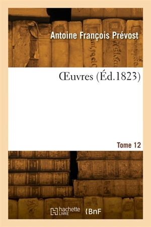 OEuvres. Tome 12 - Antoine François Prévost