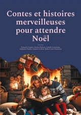 Contes et histoires merveilleuses pour attendre Noël : Un Livre pour Faire Rêver vos Enfants Avant les Fêtes et pour Patienter jusqu'au Réveillon
