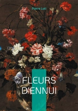 Fleurs d'ennui : Plongez dans l'univers exotique et mélancolique de Pierre Loti à travers deux nouvelles captivantes sur l'Orient et les Balkans - Pierre Loti