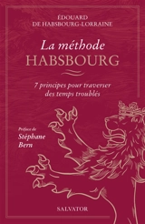 La méthode Habsbourg : 7 principes pour traverser des temps troublés - Edouard de Habsbourg-Lorraine