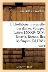 Bibliothèque universelle des dames. Voyages : Lettres LXXXIV-XCV. Batavia, Bornéo, Iles Moluques, Timor, Iles Célèbes, Philippines - Jean-Antoine Roucher