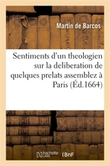 Sentiments d'un theologien sur la deliberation de quelques prelats assemblez à Paris : le second jour d'octobre dernier, pour determiner les moyens d'executer les constitutions - Martin de Barcos