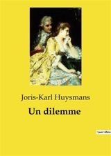 Un dilemme : Les intrigues familiales et les dilemmes moraux dans la bourgeoisie provinciale - Joris-Karl Huysmans