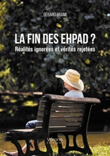 La fin des EHPAD ? : Réalités ignorées et vérités rejetées - Gérard Brami