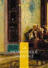 La Métaphysique Orientale : Exploration de la sagesse orientale et des arcanes de la psychologie sacrée - René Guénon
