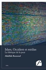 Islam, Occident et médias : La fabrique de la peur - Abdellah Boussouf