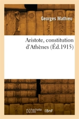 Aristote, constitution d'Athènes : Essai sur la méthode suivie par Aristote dans la discussion des textes - Georges Mathieu