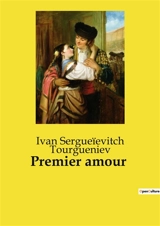 Premier amour : Une exploration des tourments et des émerveillements du premier amour à travers le regard d'un jeune homme. - Tourgueniev, Ivan Sergueïevitch