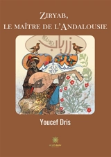 Ziryab, le maître de l'Andalousie - Youcef Dris