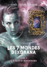 Les 7 mondes d'Ixorana, tome 3 : Le miroir de Mandragora - Renée-Claude Adolphe