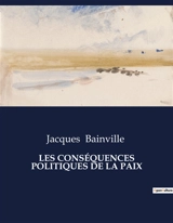 LES CONSEQUENCES POLITIQUES DE LA PAIX - Jacques Bainville