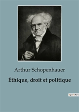Ethique, droit et politique - Arthur Schopenhauer