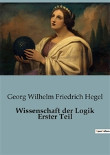 Wissenschaft der Logik Erster Teil : Die Entfaltung des Geistes durch die Dialektik. - Georg Wilhelm Friedrich Hegel