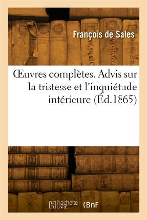 OEuvres complètes. Advis sur la tristesse et l'inquiétude intérieure - François de Sales