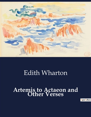 Artemis to Actaeon and Other Verses : A Collection of Poetic Reflections by Edith Wharton - Edith Wharton