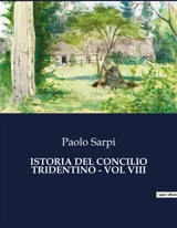 ISTORIA DEL CONCILIO TRIDENTINO : VOL VIII : Le decisioni che hanno cambiato la Chiesa per sempre. - Paolo Sarpi