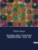 ISTORIA DEL CONCILIO TRIDENTINO : VOL VII : Le dinamiche nascoste di un concilio epocale - Paolo Sarpi