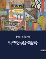 ISTORIA DEL CONCILIO TRIDENTINO : VOL VI : Intrighi e potere nel cuore della Riforma cattolica - Paolo Sarpi