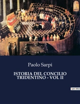 ISTORIA DEL CONCILIO TRIDENTINO : VOL II : Intrighi e potere nel cuore della Riforma cattolica. - Paolo Sarpi