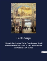 Historia Particolare Delle Cose Passate Tra Il Sommo Pontefice Paolo V E La Serenissima Republica Di Venetia - Paolo Sarpi