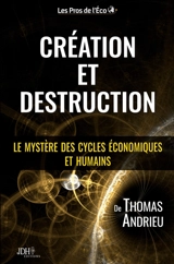 Création et Destruction : Le mystère des cycles économiques et humains - Thomas Andrieu