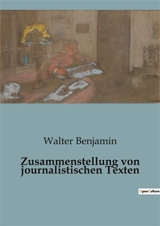 Zusammenstellung von journalistischen Texten - Walter Benjamin