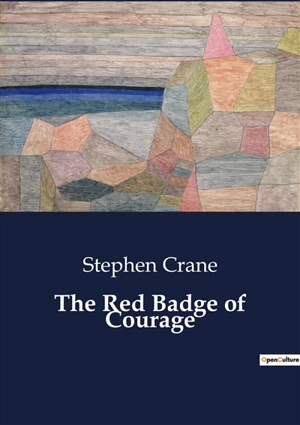 The Red Badge of Courage : An Exploration of Courage and Fear in the American Civil War - Stephen Crane