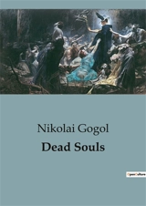 Dead Souls : A Satirical Journey Through the Russian Soul - Gogol, Nikolai