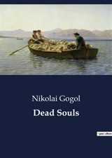 Dead Souls : A Satirical Journey Through the Russian Soul - Gogol, Nikolai