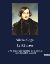 Le Révizor : Une pièce de théâtre de Nikolaï Vassilievitch Gogol - Nikolaï Vasilievitch Gogol