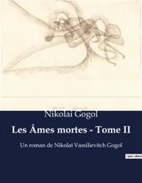 Les Ames mortes : Tome II : Un roman de Nikolaï Vassilievitch Gogol - Nikolaï Vasilievitch Gogol