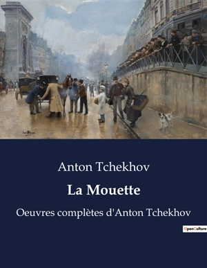La Mouette : Oeuvres complètes d'Anton Tchekhov - Anton Pavlovitch Tchekhov