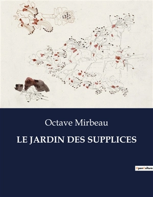 LE JARDIN DES SUPPLICES : Une exploration des instincts humains à travers le prisme du meurtre et de la société - Octave Mirbeau
