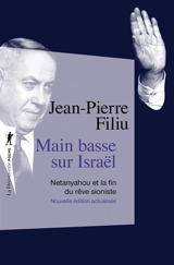 Main basse sur Israël : Netanyahou et la fin du rêve sioniste - Jean-Pierre Filiu