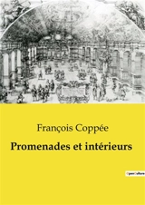 Promenades et intérieurs : Exploration poétique des paysages urbains et intérieurs de François Coppée - Coppée, François