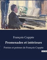 Promenades et intérieurs : Poésies et poèmes de François Coppée - Coppée, François