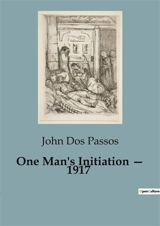 One Man's Initiation — 1917 : A Journey Through the Chaos of War - John Dos Passos