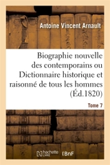 Biographie nouvelle des contemporains, Dictionnaire historique & raisonné de tous les hommes Tome 7 - Antoine Vincent Arnault