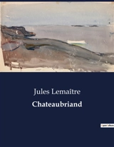 Chateaubriand : Exploration des influences et contradictions dans la jeunesse de Chateaubriand - Lemaître, Jules