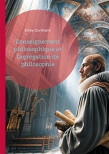 L'enseignement philosophique et l'agrégation de philosophie : Analyse de l'enseignement de la philosophie et de l'importance de l'agrégation selon Emile Durkheim - Emile Durkheim