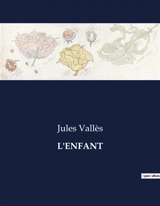 L'ENFANT : Chronique d'une enfance tourmentée - Jules Vallès